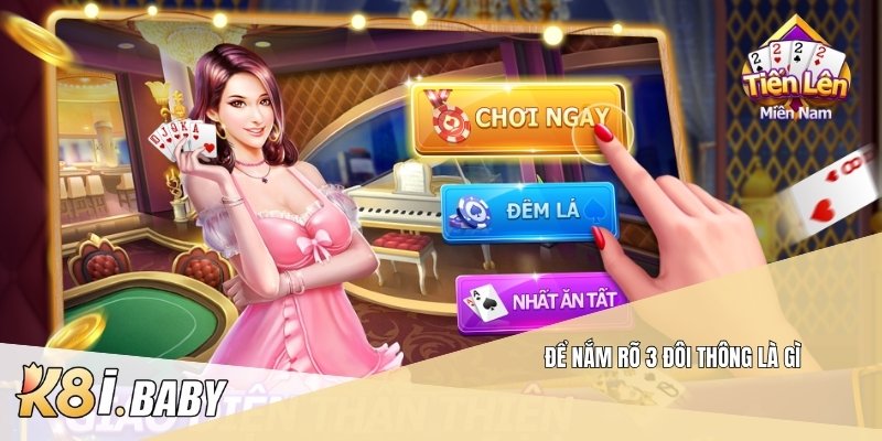 Để nắm rõ 3 đôi thông là gì
