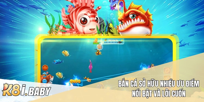 Bắn cá sở hữu nhiều ưu điểm nổi bật và lôi cuốn