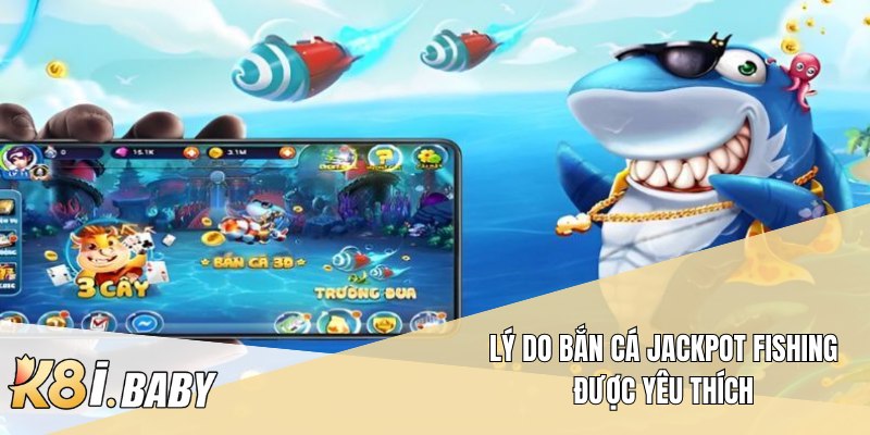 Lý do bắn cá Jackpot Fishing được yêu thích