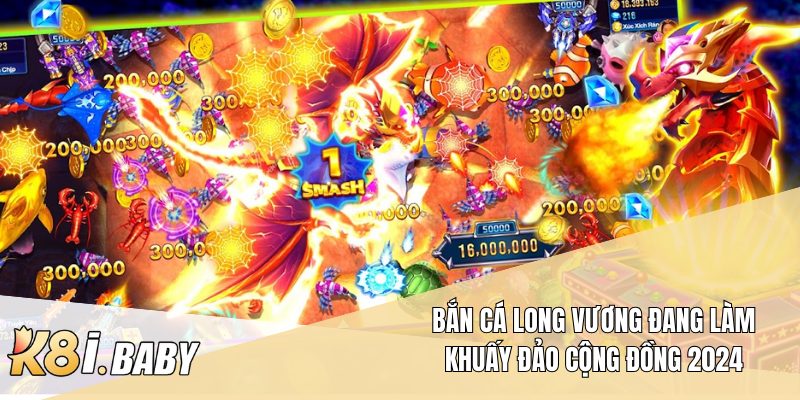 Bắn cá Long Vương đang làm khuấy đảo cộng đồng 2024