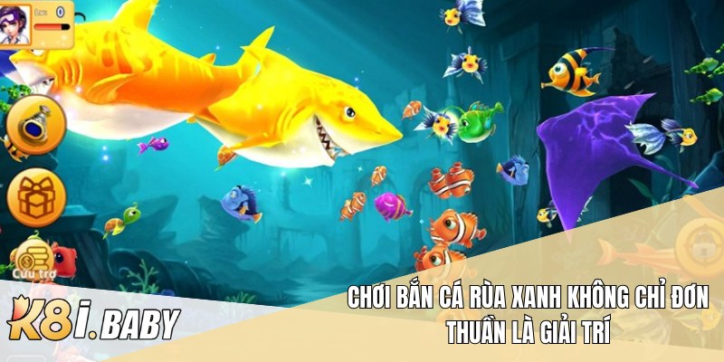 Chơi bắn cá rùa xanh không chỉ đơn thuần là giải trí