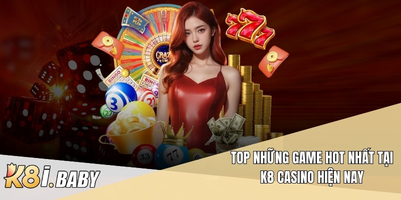 Top những game hot nhất tại K8 Casino hiện nay