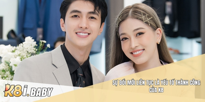 Sự đổi mới liên tục là yếu tố thành công của K8