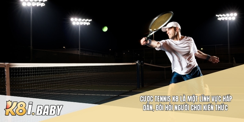 Cược tennis K8 là một lĩnh vực hấp dẫn, đòi hỏi người chơi kiến thức 