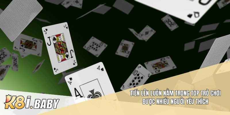 Tiến lên luôn nằm trong top trò chơi được nhiều người yêu thích