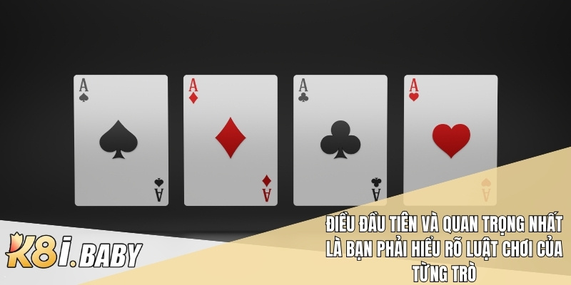 Điều đầu tiên và quan trọng nhất là bạn phải hiểu rõ luật chơi của từng trò