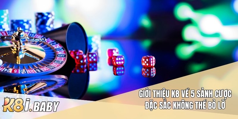 Giới thiệu K8 về 5 sảnh cược đặc sắc không thể bỏ lỡ