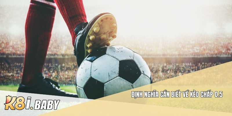 Định nghĩa cần biết về kèo chấp 0.5