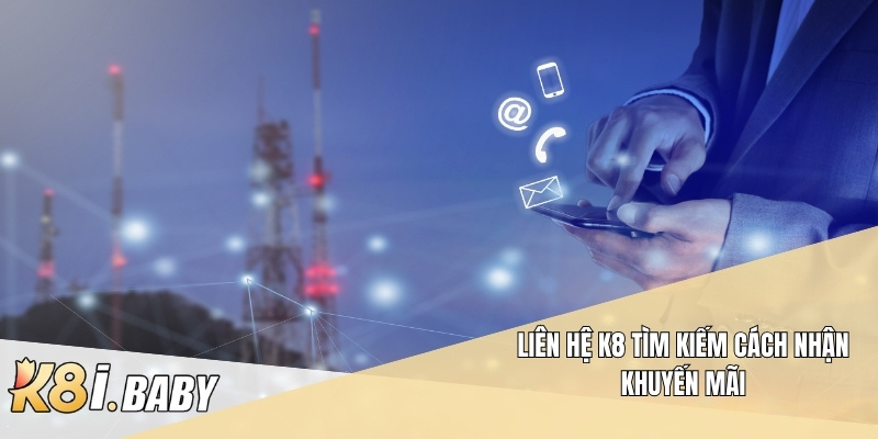 Liên hệ K8 tìm kiếm cách nhận khuyến mãi