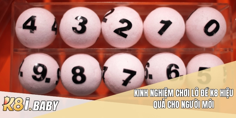 Kinh nghiệm chơi lô đề K8 hiệu quả cho người mới