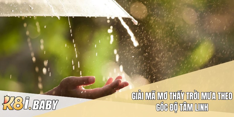 Giải mã mơ thấy trời mưa theo góc độ tâm linh