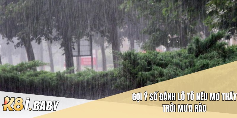 Gợi ý số đánh lô tô nếu mơ thấy trời mưa rào