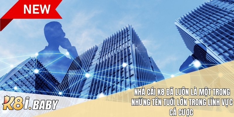 Nhà cái K8 đã luôn là một trong những tên tuổi lớn trong lĩnh vực cá cược