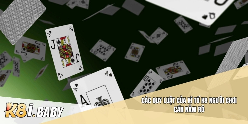 Các quy luật của xì tố K8 người chơi cần nắm rõ
